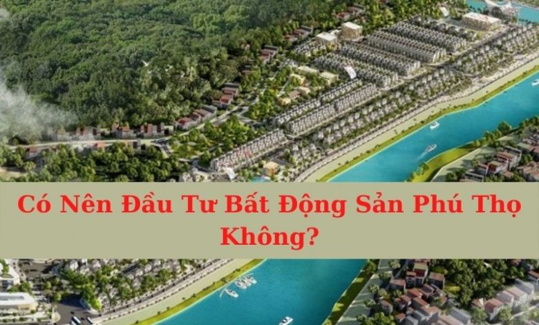 đầu tư bất động sản phú thọ