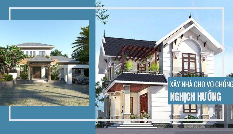 phong thủy xây nhà cho vợ chồng nghịch hướng